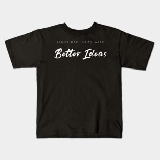 Fight Bad Ideas With Better Ideas Kids T-Shirt